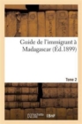 Image for Guide de l&#39;Immigrant A Madagascar, Ouvrage Publie Au Gouvernement General. Tome 2 : , Avec Le Concours Du Comite de Madagascar...