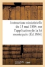 Image for Instruction Ministerielle Du 15 Mai 1884, Sur l&#39;Application de la Loi Municipale. Circulaire Sur