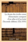 Image for Le Dessin Des Ecoles Cours Elementaire Compose d&#39;Un Atlas Et d&#39;Un Texte (Seconde Edition)
