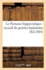 Image for Le Parnasse Hippocratique: Recueil de Poesies Fantaisistes, Tirees de Differents Auteurs Plus
