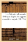 Image for Les Colonies Allemandes d&#39;Afrique d&#39;Apres Les Rapports Consulaires Anglais