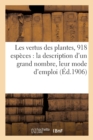 Image for Les Vertus Des Plantes, 918 Especes: La Description d&#39;Un Grand Nombre, Leur Mode d&#39;Emploi : Et Une Maniere Tres Simple Pour Les Connaitre Sans Se Tromper