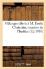 Image for Melanges Offerts A M. Emile Chatelain, Membre de l&#39;Institut, Directeur-Adjoint A l&#39;Ecole Pratique : Des Hautes Etudes, Conservateur de la Bibliotheque de l&#39;Universite de Paris