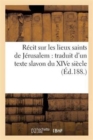 Image for Recit Sur Les Lieux Saints de Jerusalem: Traduit d&#39;Un Texte Slavon Du Xive Siecle