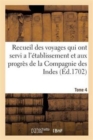 Image for Recueil Des Voyages Qui Ont Servi a l&#39;Etablissement Et Aux Progres de la Compagnie. Tome 4