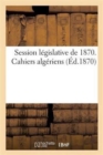 Image for Session Legislative de 1870. Cahiers Algeriens