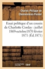 Image for Essai Politique d&#39;Un Cousin de Charlotte Corday: Juillet 1869-Octobre1870 Fevrier 1871