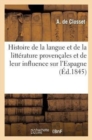Image for Histoire de la Langue Et de la Litterature Provencales Et de Leur Influence Sur l&#39;Espagne Ainsi Que