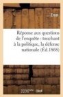Image for R?ponse Aux Questions de l&#39;Enqu?te: Touchant ? La Politique, La D?fense Nationale ? l&#39;Instruction : , Aux Imp?ts, Enfin...