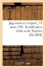 Image for Jugement Sur Requete, 24 Mars 1894. Rectification d&#39;Etat Civil. Thellier