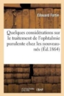 Image for Quelques Considerations Sur Le Traitement de l&#39;Ophtalmie Purulente : Chez Les Nouveau-Nes Et Chez Les Tres Jeunes Enfants, Par Edouard Fortin,