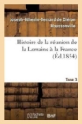 Image for Histoire de la Reunion de la Lorraine A La France. Tome 3