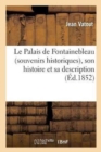 Image for Le Palais de Fontainebleau Souvenirs Historiques, Son Histoire Et Sa Description