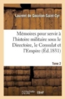 Image for Memoires Pour Servir A l&#39;Histoire Militaire Sous Le Directoire, Le Consulat Et l&#39;Empire. Tome 2