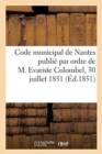 Image for Code Municipal de Nantes Publie Par Ordre de M. Evariste Colombel, 30 Juillet 1851