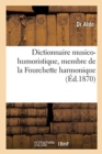 Image for Dictionnaire Musico-Humoristique, Membre de la Fourchette Harmonique : Et de Plusieurs Autres Societes Savantes