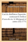 Image for L&#39;Art Du Distillateur Liquoriste, Contenant Le Bruleur d&#39;Eaux-De-Vie : Le Fabriquant de Liqueurs, Le D?bitant Ou Le Cafetier-Limonnadier