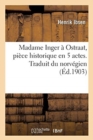 Image for Madame Inger ? Ostraat, Pi?ce Historique En 5 Actes. Traduit Du Norv?gien : D&#39;Apr?s l&#39;?dition D?finitive de Copenhague