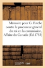 Image for Memoire Pour Guillaume Estebe, Conseiller Honoraire Au Conseil Superieur de Quebec : Contre M. Le Procureur General Du Roi En La Commission, Affaire Du Canada