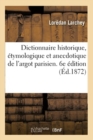 Image for Dictionnaire Historique, ?tymologique Et Anecdotique de l&#39;Argot Parisien : Es Excentricit?s Du Langage, Mise ? La Hauteur Des R?volutions Du Jour. 6e ?dition