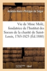 Image for Vie de Mme Mole, Fondatrice de l&#39;Institut Des Soeurs de la Charite de Saint-Louis, 1763-1825