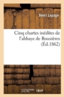 Image for Cinq Chartes In?dites de l&#39;Abbaye de Bouxi?res