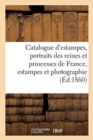 Image for Catalogue d&#39;Estampes, Portraits Des Reines Et Princesses de France, Estampes Et Photographie