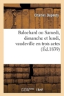 Image for Balochard, Ou Samedi, Dimanche Et Lundi, Vaudeville En Trois Actes