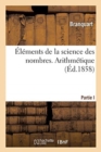 Image for Elements de la Science Des Nombres : A l&#39;Usage Des Jeunes Gens Qui Se Livrent A l&#39;Etude Des Sciences Exactes. Arithmetique