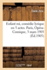 Image for Enfant Roi, Com?die Lyrique En 5 Actes. Paris, Op?ra-Comique, 3 Mars 1905