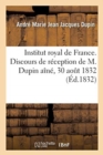 Image for Institut Royal de France. Discours Prononce Par M. Dupin Pour Sa Reception A l&#39;Academie Francaise