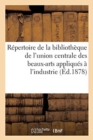 Image for Repertoire de la Bibliotheque de l&#39;Union Centrale Des Beaux-Arts Appliques A l&#39;Industrie
