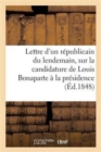 Image for Lettre d&#39;Un Republicain Du Lendemain, Electeur Des Departements, A Ses Concitoyens : , Sur La Candidature de Louis Bonaparte A La Presidence de la Republique