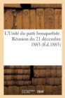 Image for L&#39;Unite Du Parti Bonapartiste. Reunion Du 21 Decembre 1883
