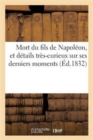 Image for Mort Du Fils de Napoleon, Et Details Tres-Curieux Sur Ses Derniers Moments