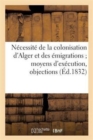 Image for Necessite de la Colonisation d&#39;Alger Et Des Emigrations Moyens d&#39;Execution, Objections
