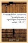 Image for Notes Et Chiffres Concernant l&#39;Organisation de la Republique: La Question Sociale, Les Finances