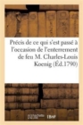Image for Precis de Ce Qui s&#39;Est Passe A l&#39;Occasion de l&#39;Enterrement de Feu M. Charles-Louis Koenig