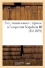Image for Sire, Rassurez-Nous: Reponse A l&#39;Empereur Napoleon III