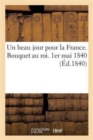 Image for Un Beau Jour Pour La France. Bouquet Au Roi. 1er Mai 1840