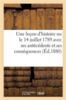 Image for Une Lecon d&#39;Histoire Ou Le 14 Juillet 1789 Avec Ses Antecedents Et Ses Consequences
