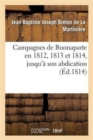 Image for Campagnes de Buonaparte En 1812, 1813 Et 1814, Jusqu&#39;? Son Abdication