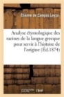 Image for Analyse ?tymologique Des Racines de la Langue Grecque Pour Servir ? l&#39;Histoire de l&#39;Origine