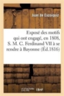 Image for Expos? Des Motifs Qui Ont Engag?, En 1808, S. M. C. Ferdinand VII ? Se Rendre ? Bayonne : , Pr?sent? ? l&#39;Espagne Et ? l&#39;Europe