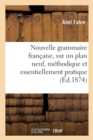Image for Nouvelle Grammaire Francaise, Sur Un Plan Neuf, Methodique Et Essentiellement Pratique