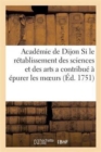 Image for Discours Qui a Remporte Le Prix A l&#39;Academie de Dijon En 1750. Si Le Retablissement Des Sciences : Et Des Arts a Contribue A Epurer Les Moeurs
