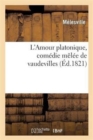 Image for L&#39;Amour Platonique, Com?die M?l?e de Vaudevilles