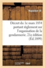 Image for Decret Du 1e Mars 1854 Portant Reglement Sur l&#39;Organisation Et Le Service de la Gendarmerie : . 21e Edition, Mise A Jour Des Textes En Vigueur Jusqu&#39;au 30 Juin 1898