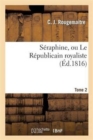 Image for S?raphine, Ou Le R?publicain Royaliste. Tome 2
