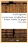 Image for de la Legitimite Monarchique Et Nationale de la Reine Isabelle d&#39;Espagne (Ed.1845)